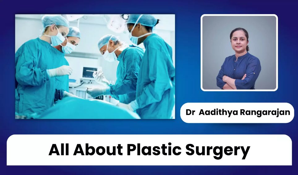 Understanding Plastic Surgery: Beyond Aesthetics to Comprehensive Reconstruction –   Dr Aadithya Rangarajan